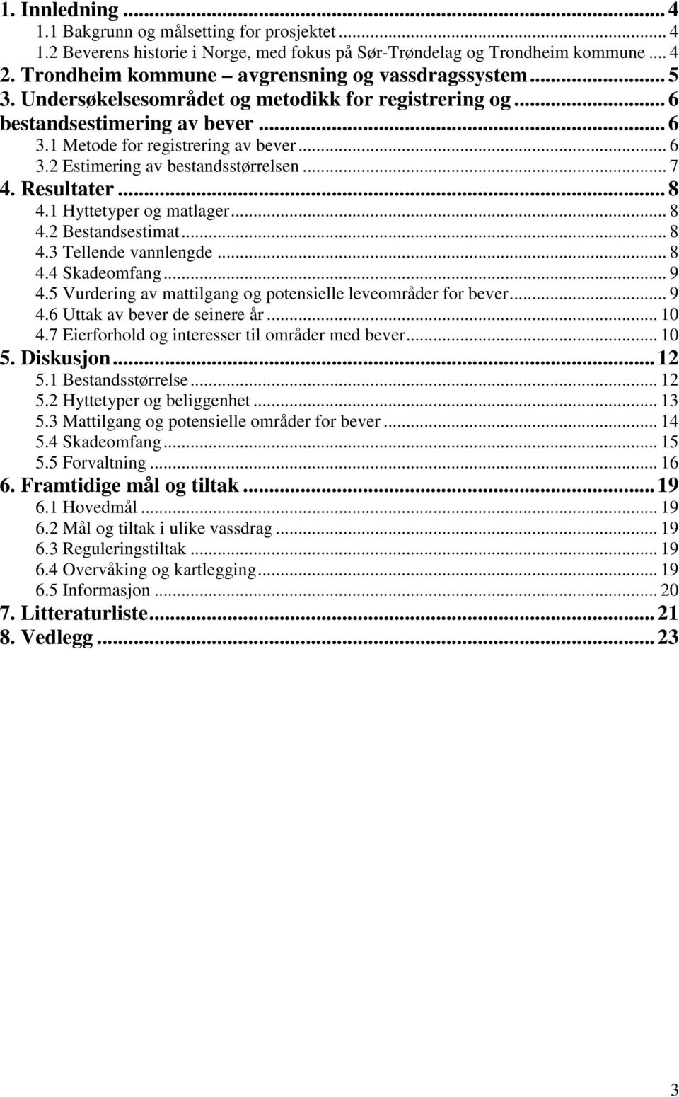 .. 7 4. Resultater... 8 4.1 Hyttetyper og matlager... 8 4.2 Bestandsestimat... 8 4.3 Tellende vannlengde... 8 4.4 Skadeomfang... 9 4.5 Vurdering av mattilgang og potensielle leveområder for bever.