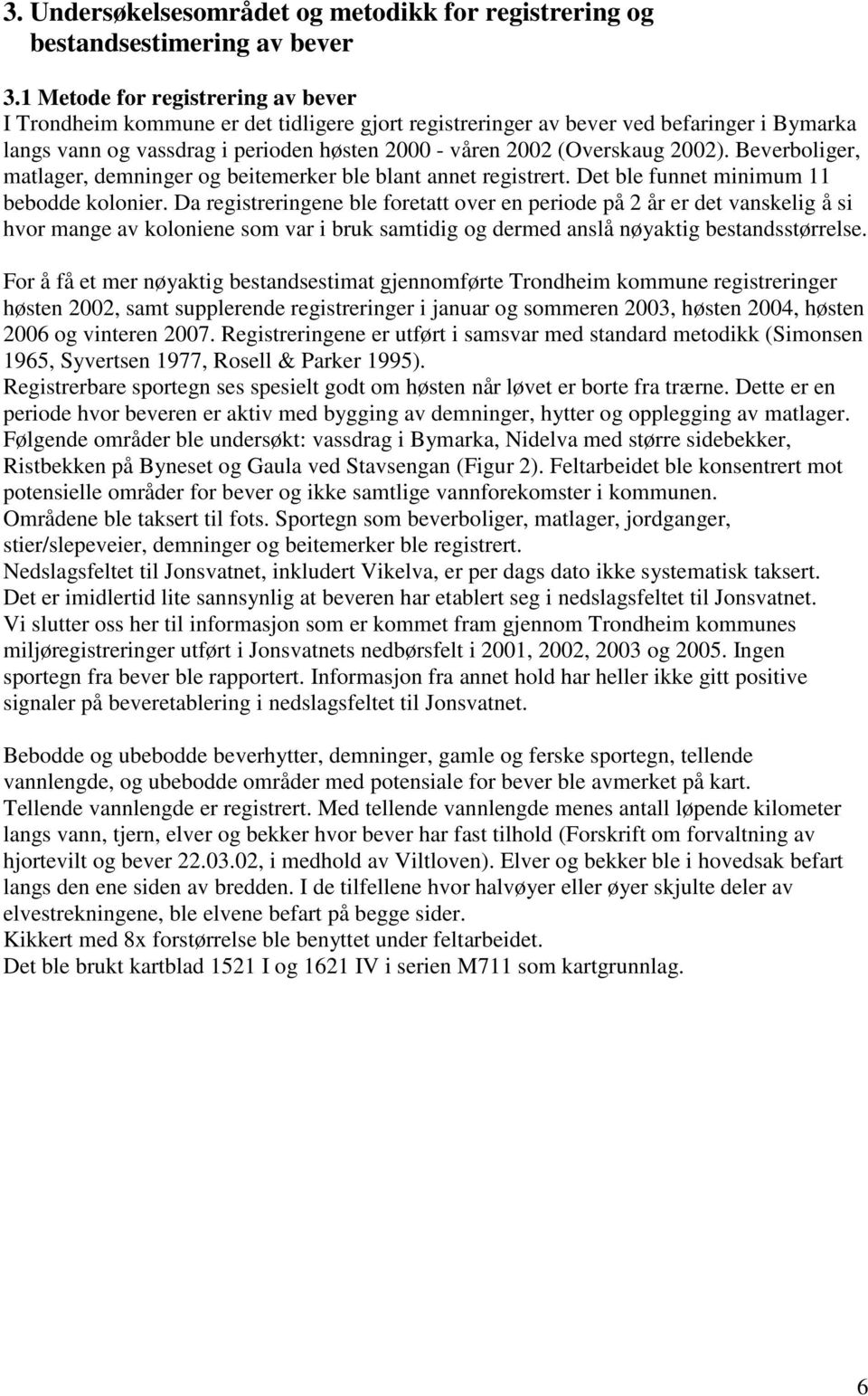 2002). Beverboliger, matlager, demninger og beitemerker ble blant annet registrert. Det ble funnet minimum 11 bebodde kolonier.