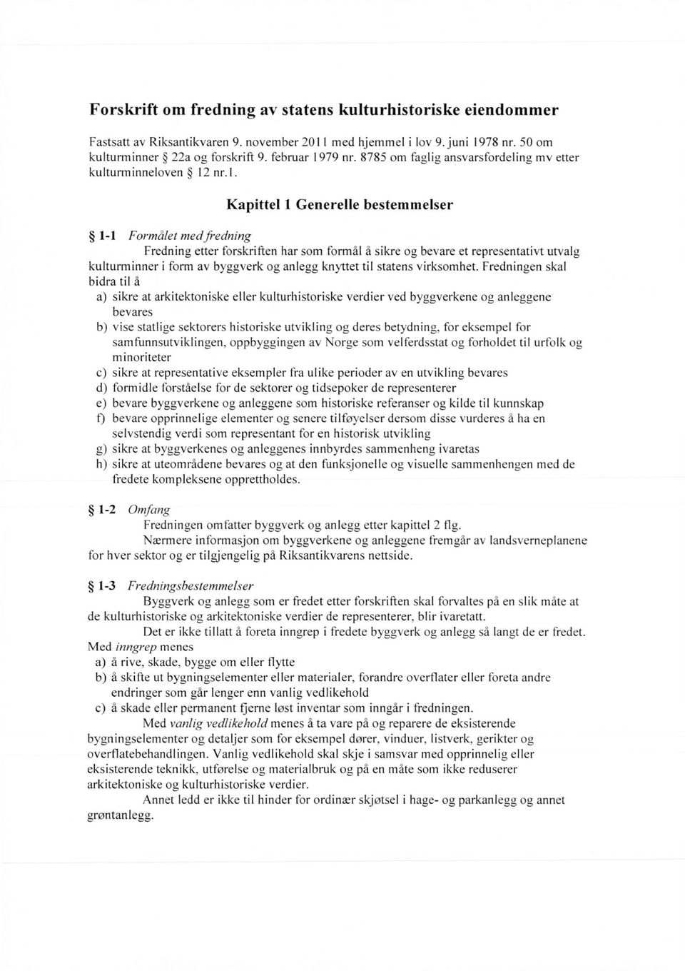 nr.1. Kapittel 1 Generelle bestemmelser 1-1 Formålet med fredning Fredning etter forskriften har som formål å sikre og bevare et representativt utvalg kulturminner i form av byggverk og anlegg