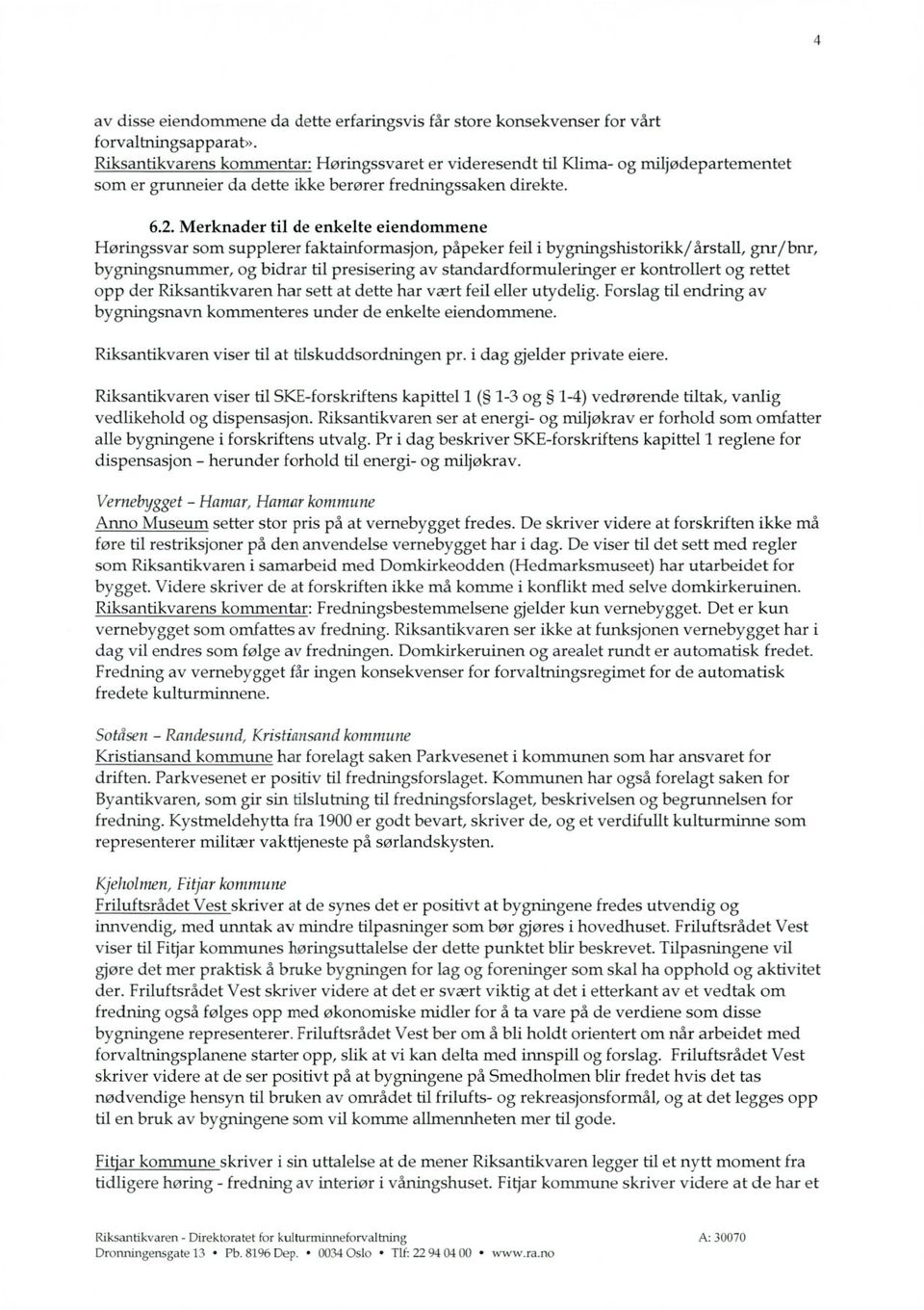 Merknader til de enkelte eiendommene Høringssvar som supplerer faktainformasjon, påpeker feil i bygningshistorikk/årstall, gnr/bnr, bygningsnummer, og bidrar til presisering av standardformuleringer