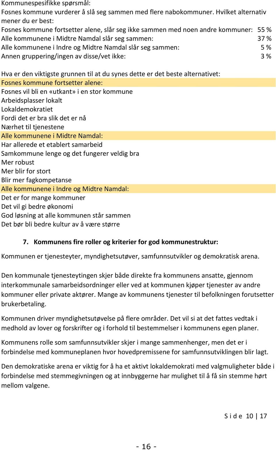 Midtre Namdal slår seg sammen: 5 % Annen gruppering/ingen av disse/vet ikke: 3 % Hva er den viktigste grunnen til at du synes dette er det beste alternativet: Fosnes kommune fortsetter alene: Fosnes