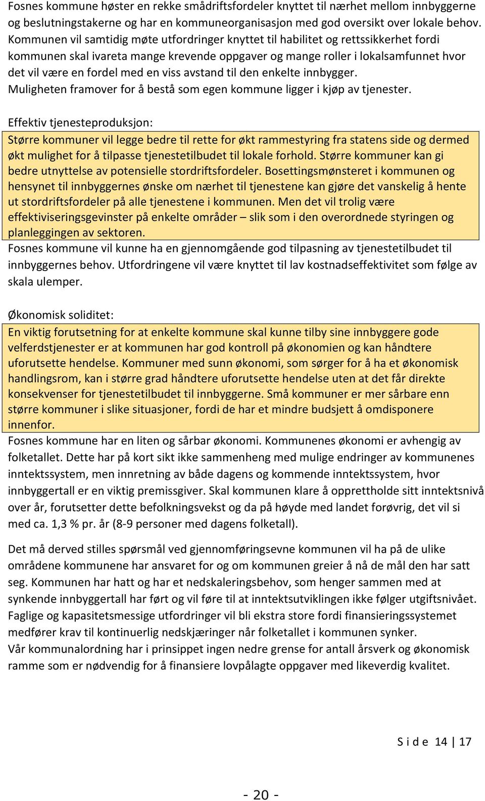 viss avstand til den enkelte innbygger. Muligheten framover for å bestå som egen kommune ligger i kjøp av tjenester.