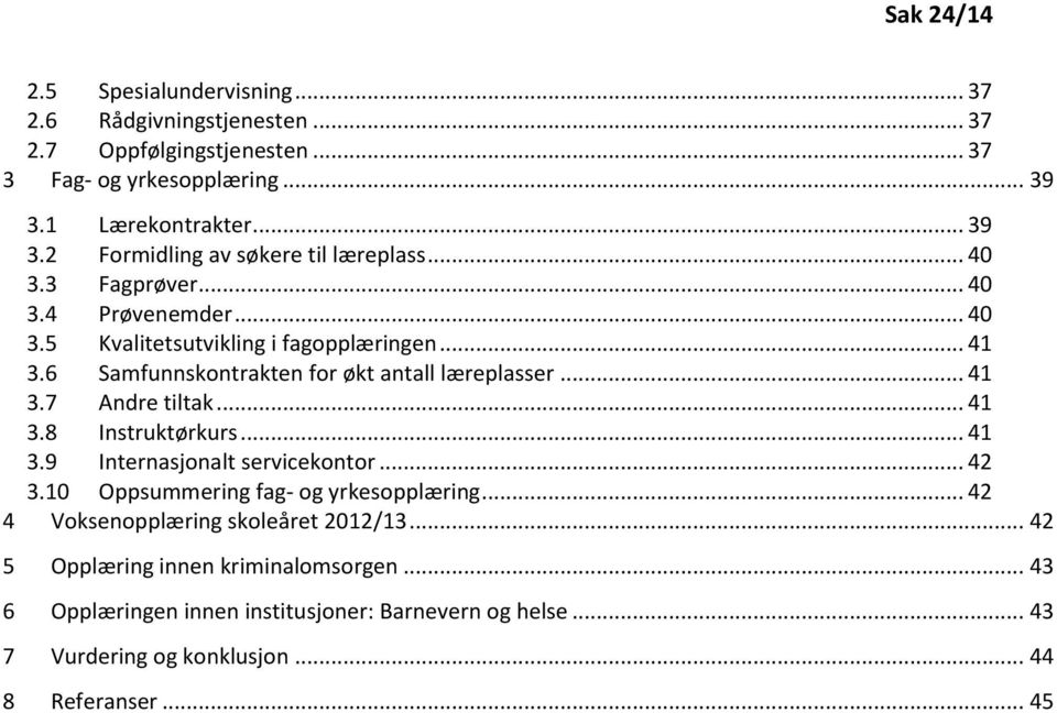 6 Samfunnskontrakten for økt antall læreplasser... 41 3.7 Andre tiltak... 41 3.8 Instruktørkurs... 41 3.9 Internasjonalt servicekontor... 42 3.