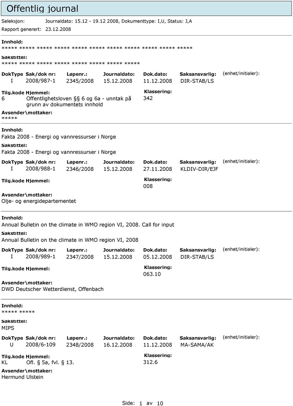 kode 6 Hjemmel: Offentlighetsloven 6 og 6a - unntak på grunn av dokumentets innhold ***** Fakta 2008 - Energi og vannressurser i Norge Fakta 2008 - Energi og vannressurser i Norge 2008/988-1