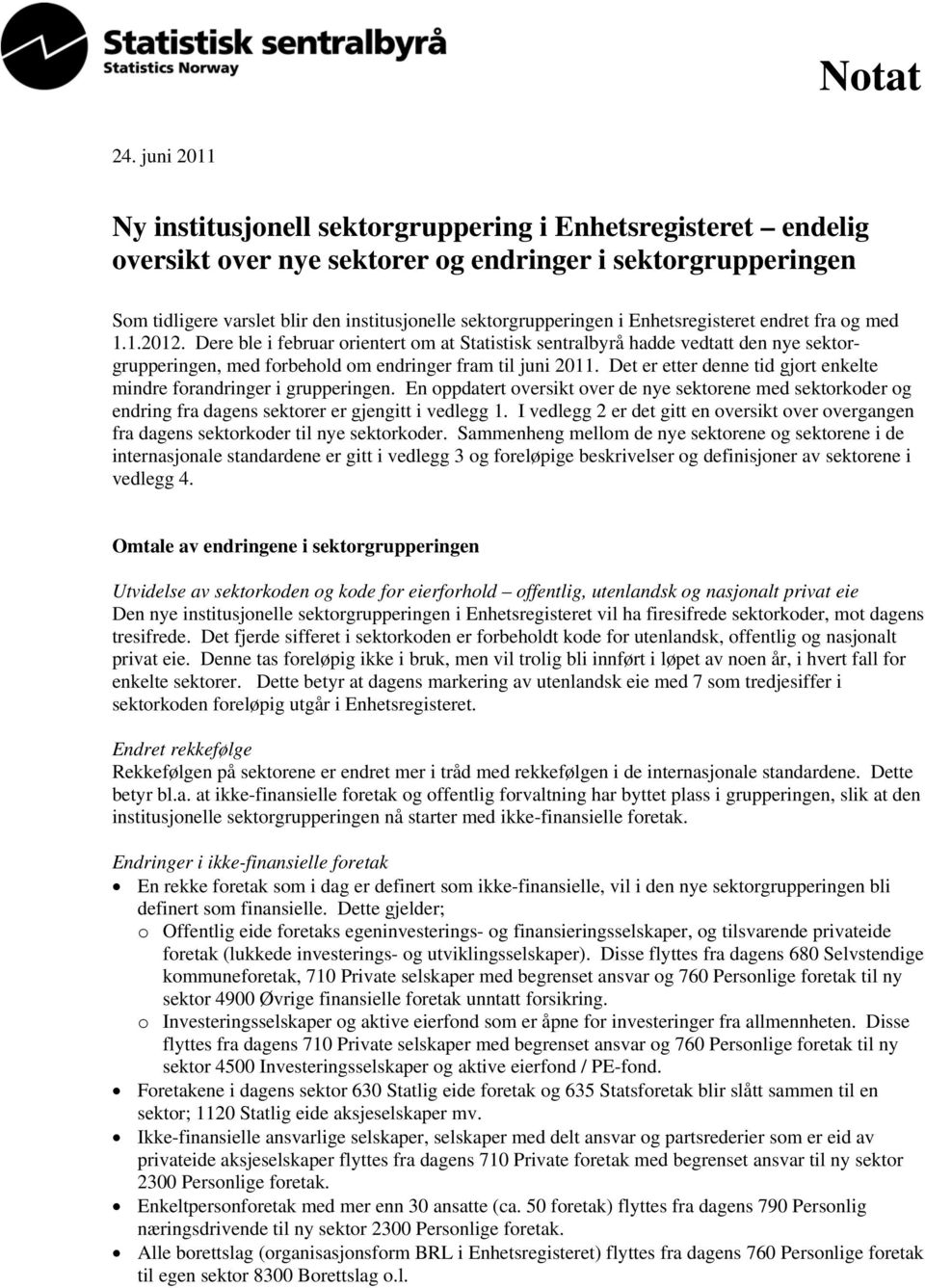 i Enhetsregisteret endret fra og med 1.1.2012. Dere ble i februar orientert om at Statistisk sentralbyrå hadde vedtatt den nye sektorgrupperingen, med forbehold om endringer fram til juni 2011.