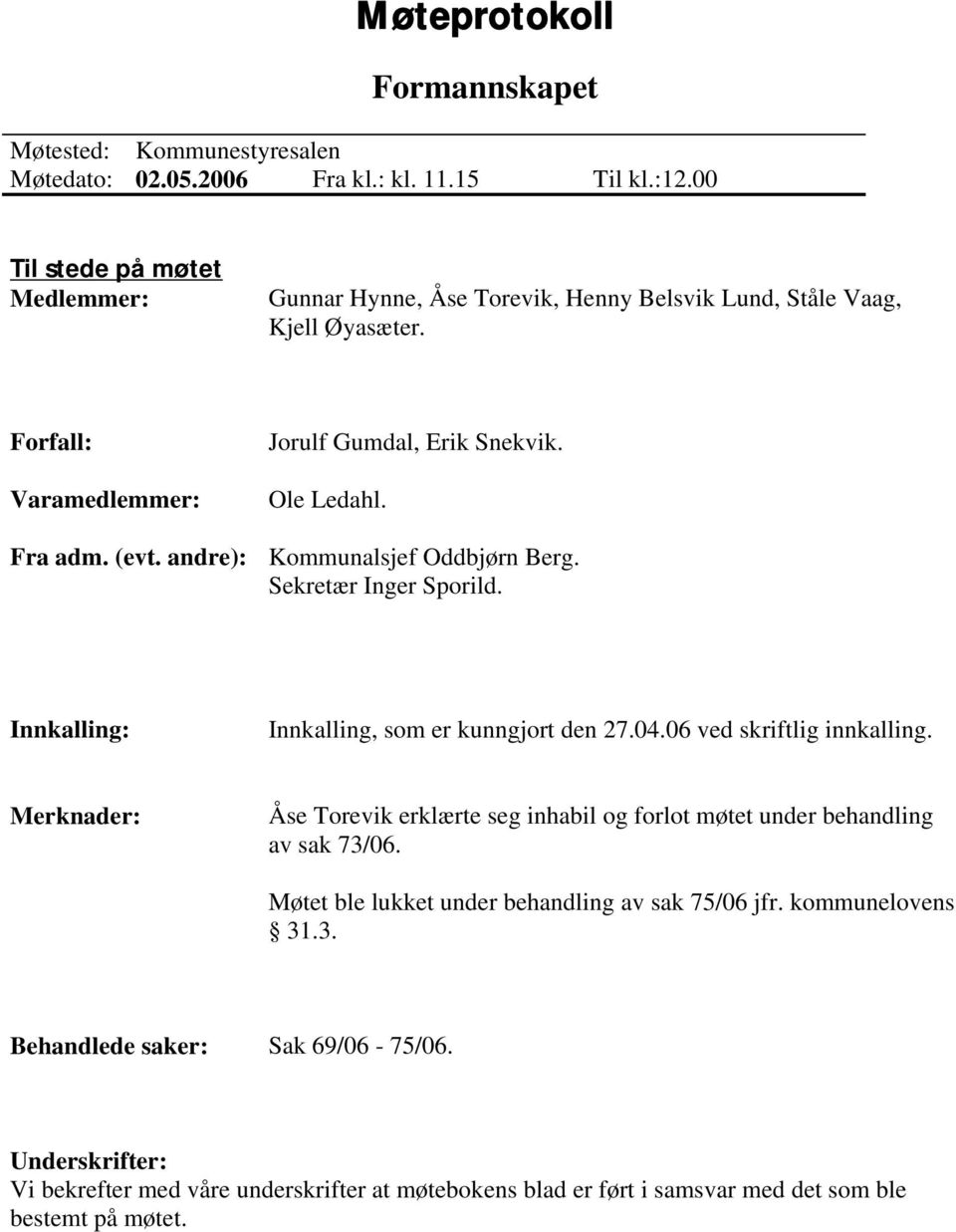 andre): Kommunalsjef Oddbjørn Berg. Sekretær Inger Sporild. Innkalling: Innkalling, som er kunngjort den 27.04.06 ved skriftlig innkalling.