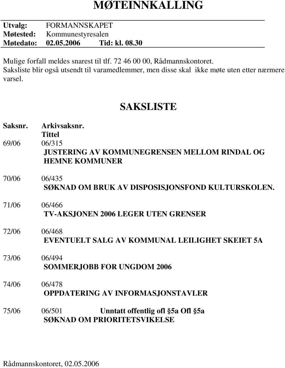 Tittel 69/06 06/315 JUSTERING AV KOMMUNEGRENSEN MELLOM RINDAL OG HEMNE KOMMUNER 70/06 06/435 SØKNAD OM BRUK AV DISPOSISJONSFOND KULTURSKOLEN.