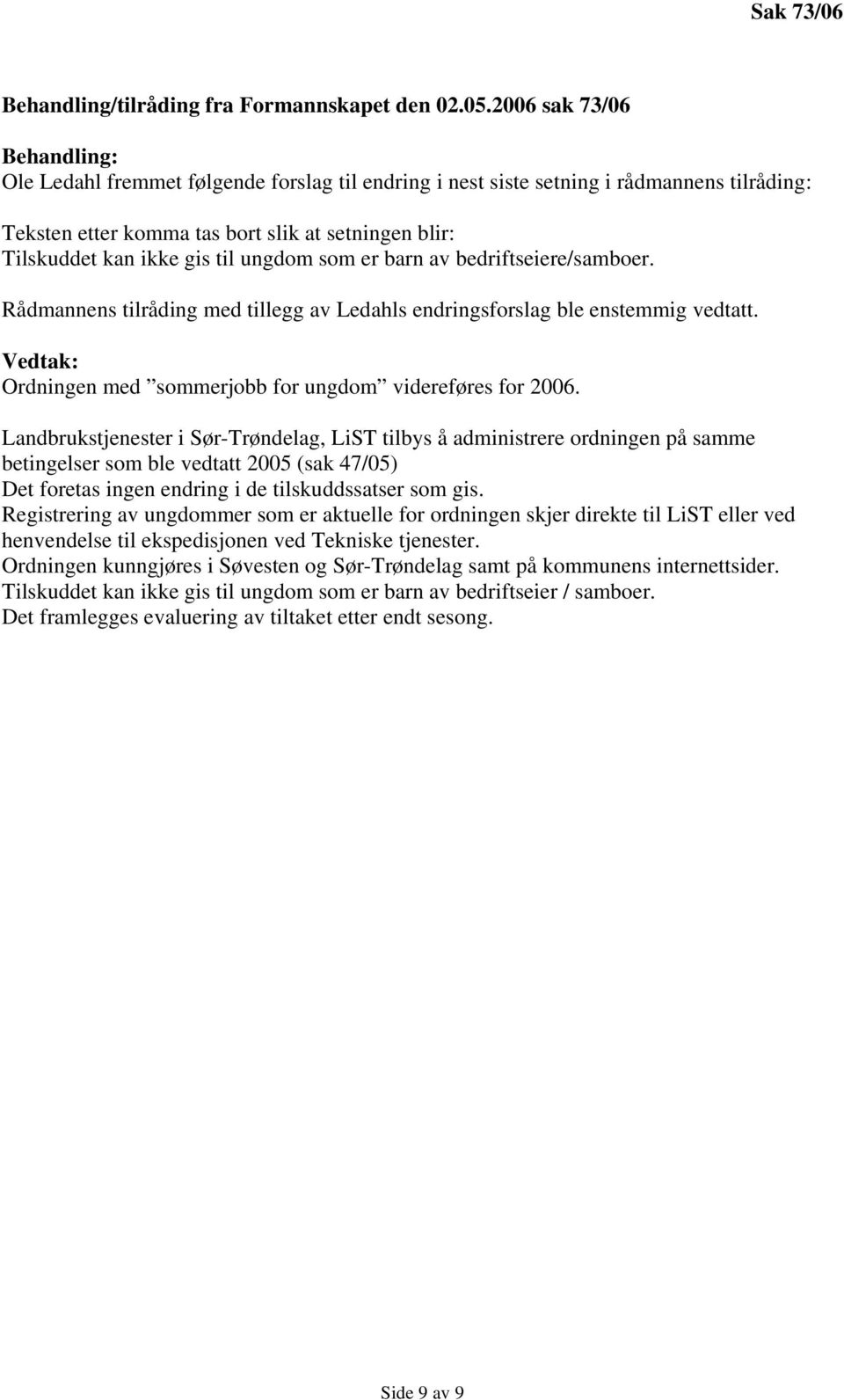 er barn av bedriftseiere/samboer. Rådmannens tilråding med tillegg av Ledahls endringsforslag ble enstemmig vedtatt. Ordningen med sommerjobb for ungdom videreføres for 2006.