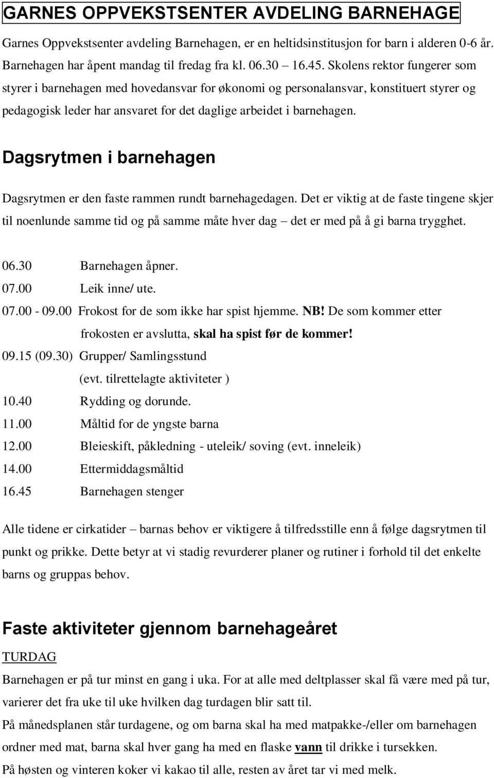 Dagsrytmen i barnehagen Dagsrytmen er den faste rammen rundt barnehagedagen.