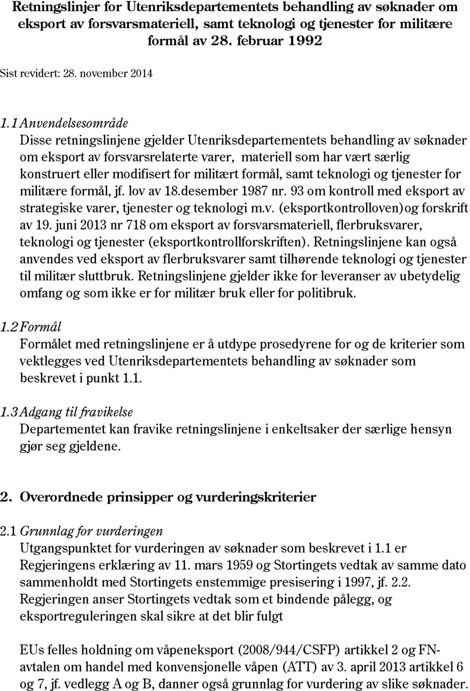 1 Anvendelsesområde Disse retningslinjene gjelder Utenriksdepartementets behandling av søknader om eksport av forsvarsrelaterte varer, materiell som har vært særlig konstruert eller modifisert for