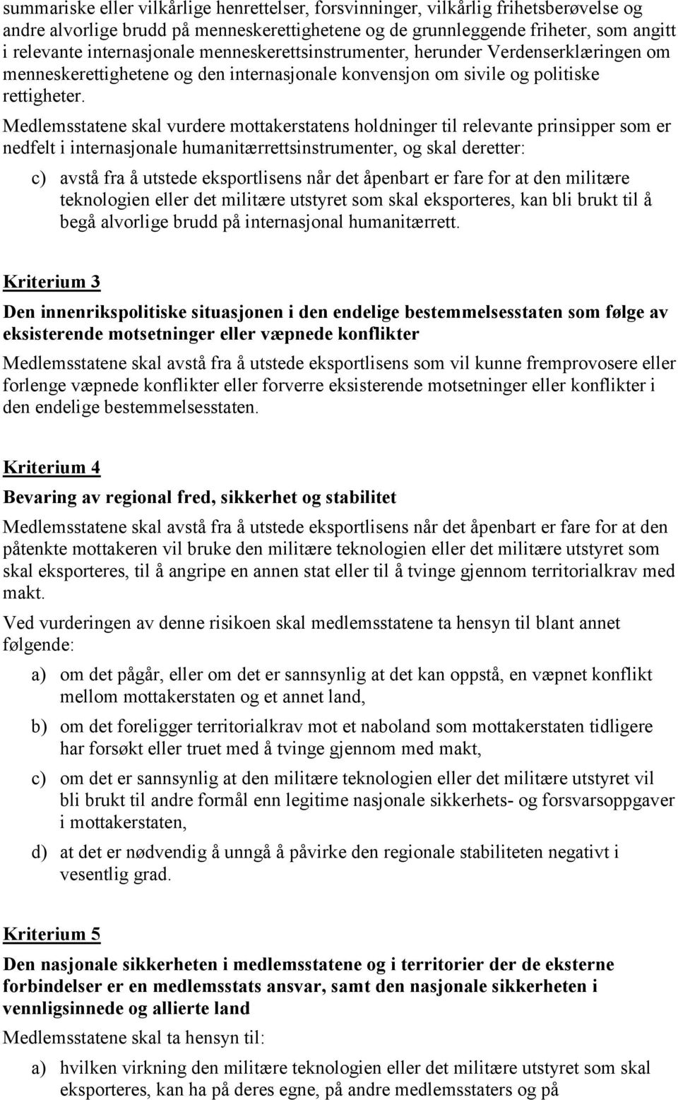 Medlemsstatene skal vurdere mottakerstatens holdninger til relevante prinsipper som er nedfelt i internasjonale humanitærrettsinstrumenter, og skal deretter: c) avstå fra å utstede eksportlisens når