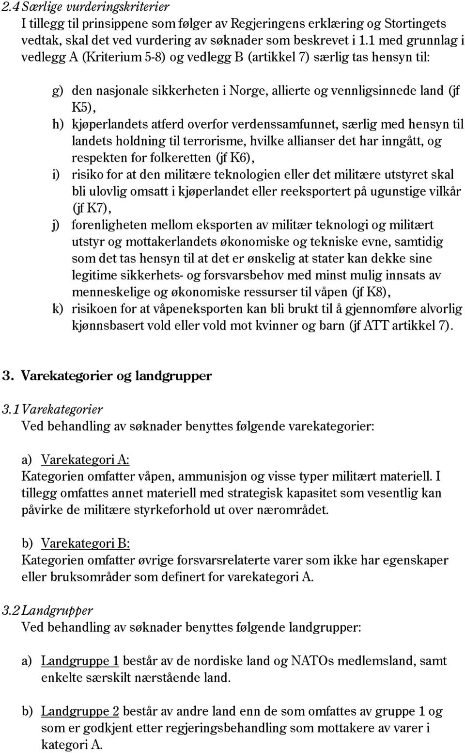 overfor verdenssamfunnet, særlig med hensyn til landets holdning til terrorisme, hvilke allianser det har inngått, og respekten for folkeretten (jf K6), i) risiko for at den militære teknologien