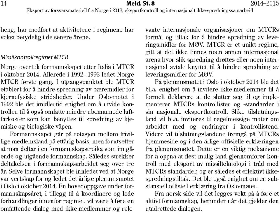 Under Oslo-møtet i 1992 ble det imidlertid enighet om å utvide kontrollen til å også omfatte mindre ubemannede luftfarkoster som kan benyttes til spredning av kjemiske og biologiske våpen.