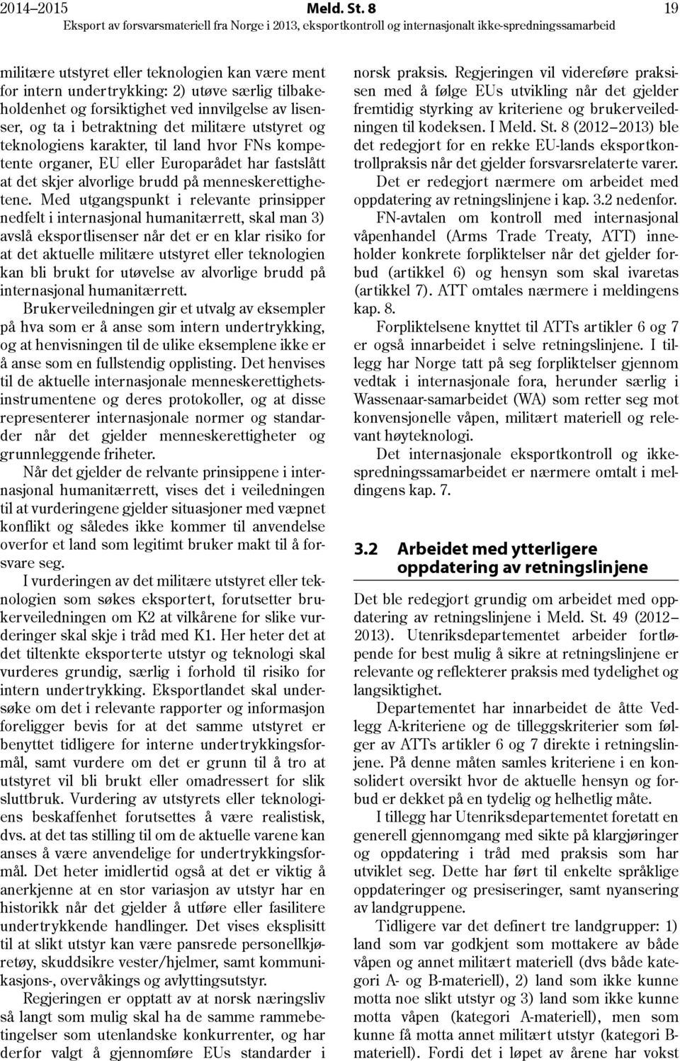 utstyret og teknologiens karakter, til land hvor FNs kompetente organer, EU eller Europarådet har fastslått at det skjer alvorlige brudd på menneskerettighetene.