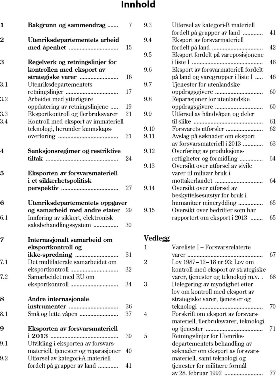 4 Kontroll med eksport av immateriell teknologi, herunder kunnskapsoverføring... 21 4 Sanksjonsregimer og restriktive tiltak... 24 5 Eksporten av forsvarsmateriell i et sikkerhetspolitisk perspektiv.