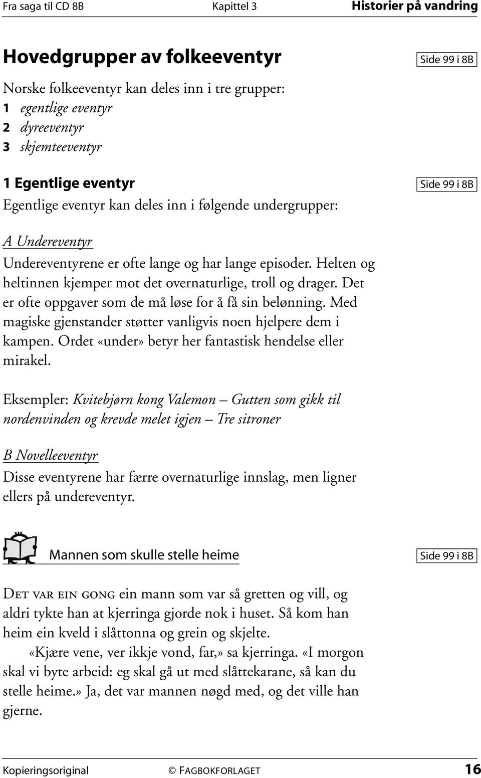 Det er ofte oppgaver som de må løse for å få sin belønning. Med magiske gjenstander støtter vanligvis noen hjelpere dem i kampen. Ordet «under» betyr her fantastisk hendelse eller mirakel.