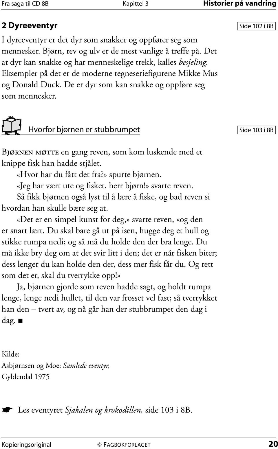 Hvorfor bjørnen er stubbrumpet Side 103 i 8B BJØRNEN MØTTE en gang reven, som kom luskende med et knippe fisk han hadde stjålet. «Hvor har du fått det fra?» spurte bjørnen.