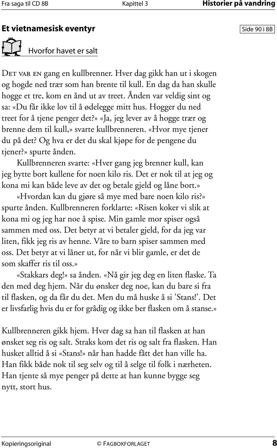 » «Ja, jeg lever av å hogge trær og brenne dem til kull,» svarte kullbrenneren. «Hvor mye tjener du på det? Og hva er det du skal kjøpe for de pengene du tjener?» spurte ånden.