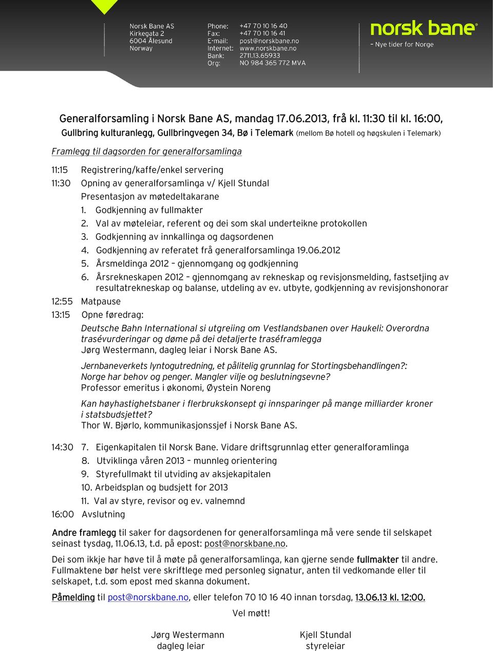 Opning av generalforsamlinga v/ Kjell Stundal Presentasjon av møtedeltakarane 1. Godkjenning av fullmakter 2. Val av møteleiar, referent og dei som skal underteikne protokollen 3.