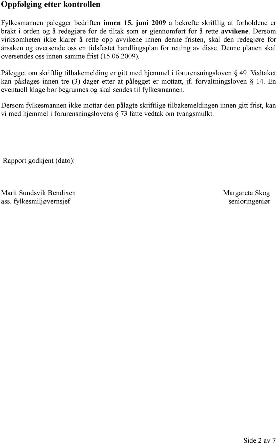 Dersom virksomheten ikke klarer å rette opp avvikene innen denne fristen, skal den redegjøre for årsaken og oversende oss en tidsfestet handlingsplan for retting av disse.