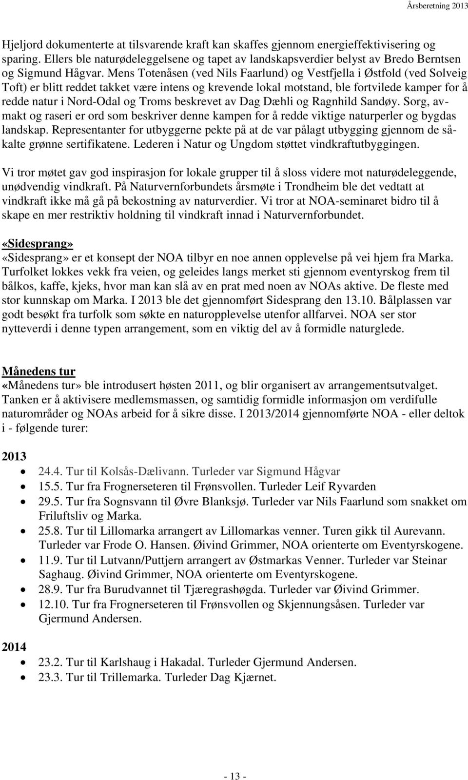 Troms beskrevet av Dag Dæhli og Ragnhild Sandøy. Sorg, avmakt og raseri er ord som beskriver denne kampen for å redde viktige naturperler og bygdas landskap.