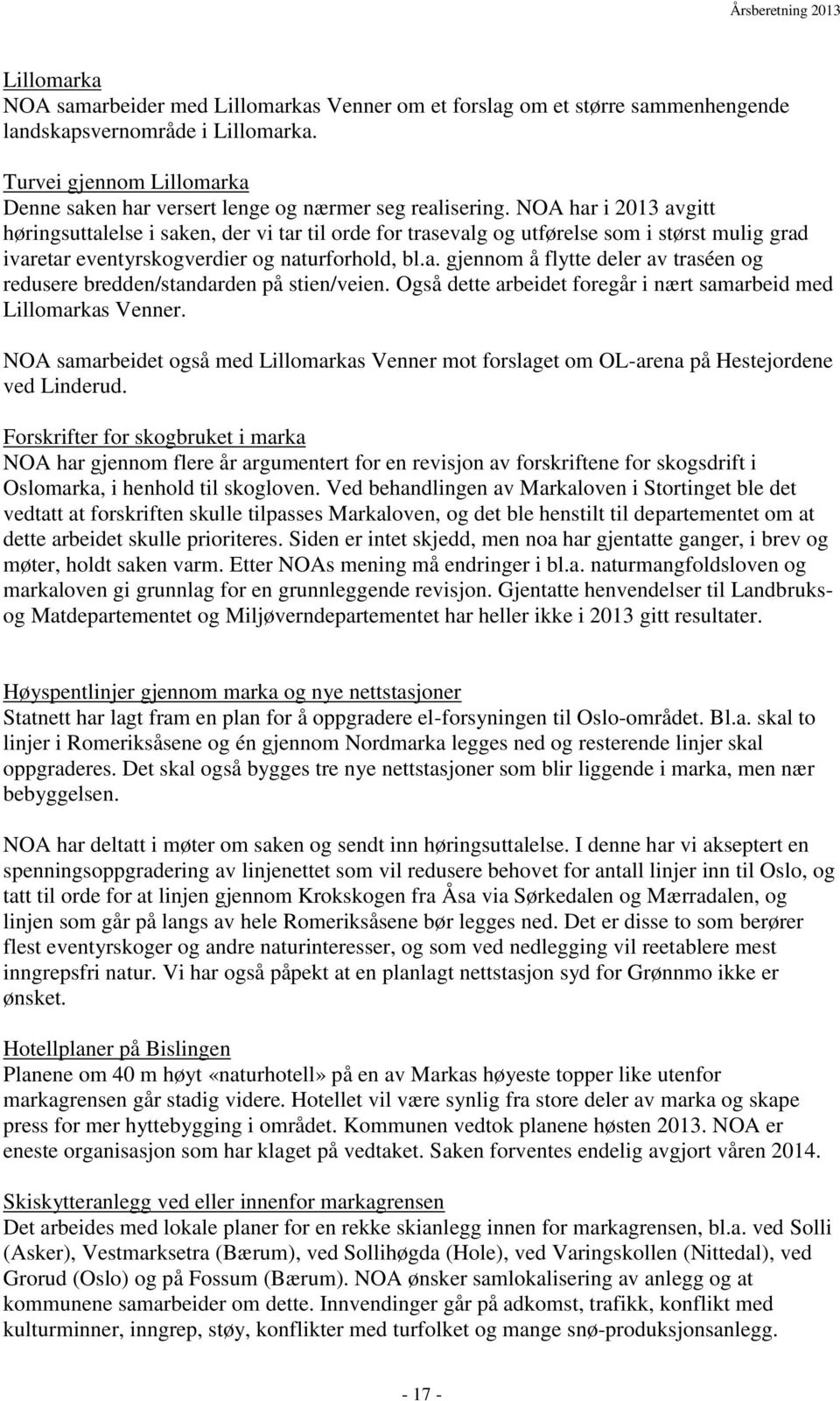 NOA har i 2013 avgitt høringsuttalelse i saken, der vi tar til orde for trasevalg og utførelse som i størst mulig grad ivaretar eventyrskogverdier og naturforhold, bl.a. gjennom å flytte deler av traséen og redusere bredden/standarden på stien/veien.