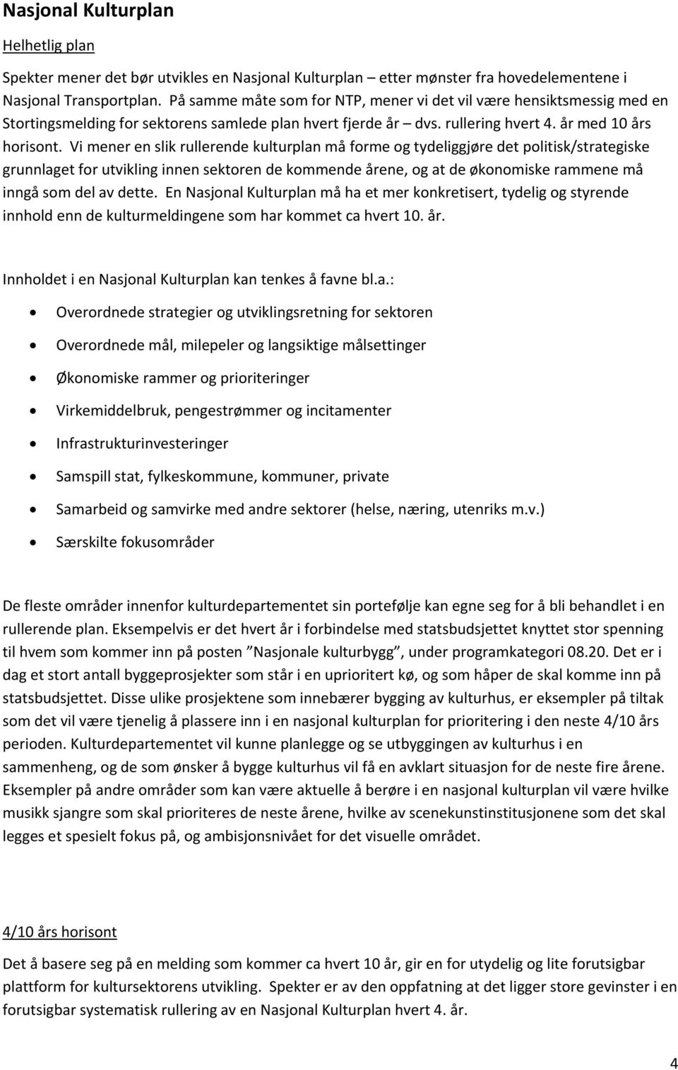 Vi mener en slik rullerende kulturplan må forme og tydeliggjøre det politisk/strategiske grunnlaget for utvikling innen sektoren de kommende årene, og at de økonomiske rammene må inngå som del av