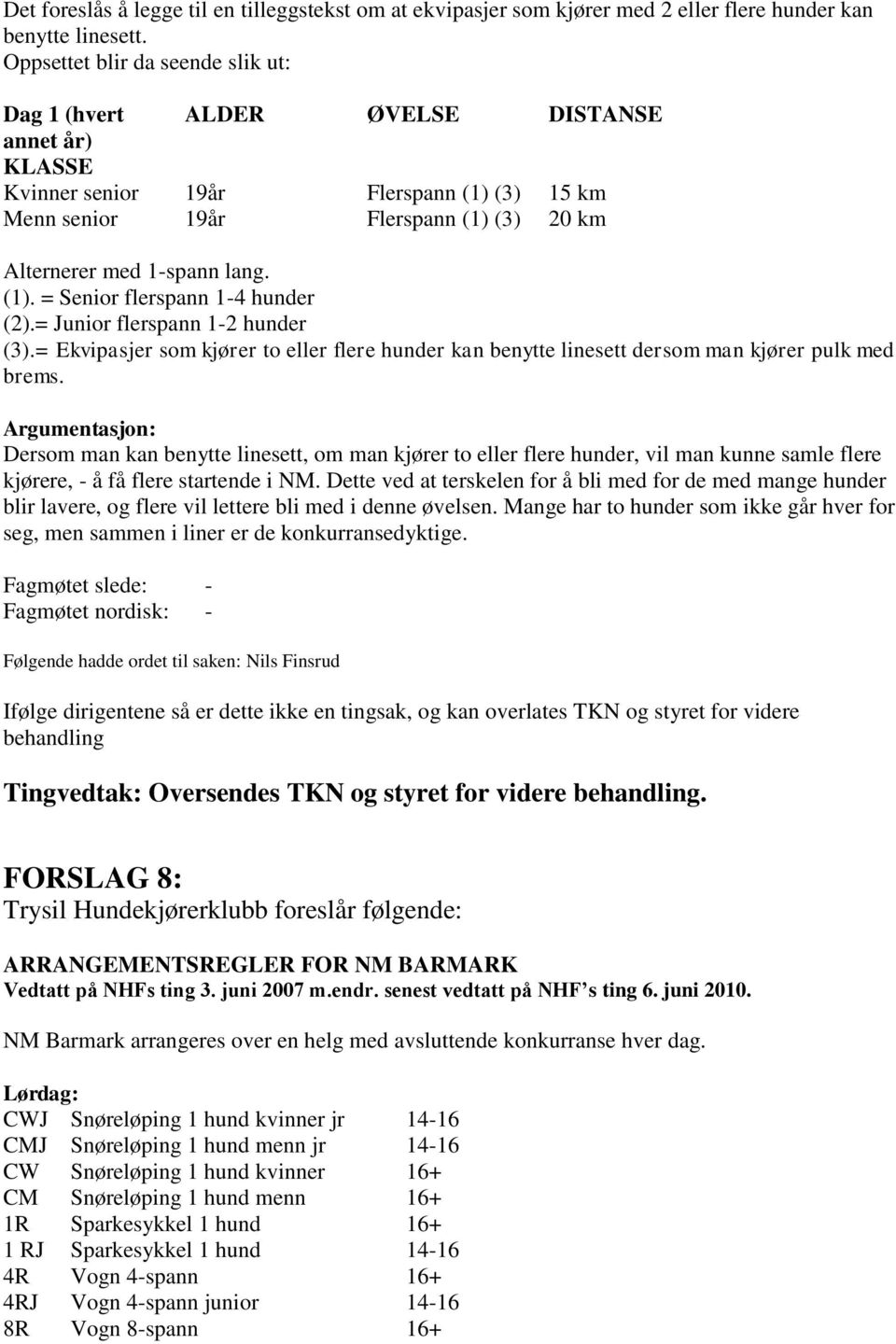 (1). = Senior flerspann 1-4 hunder (2).= Junior flerspann 1-2 hunder (3).= Ekvipasjer som kjører to eller flere hunder kan benytte linesett dersom man kjører pulk med brems.