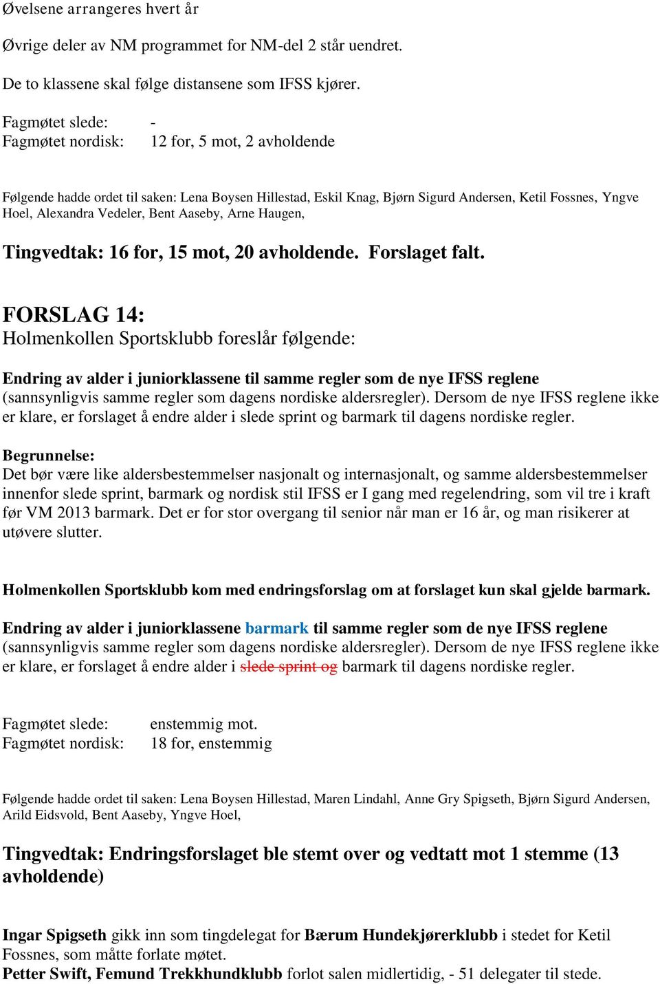 Bent Aaseby, Arne Haugen, Tingvedtak: 16 for, 15 mot, 20 avholdende. Forslaget falt.