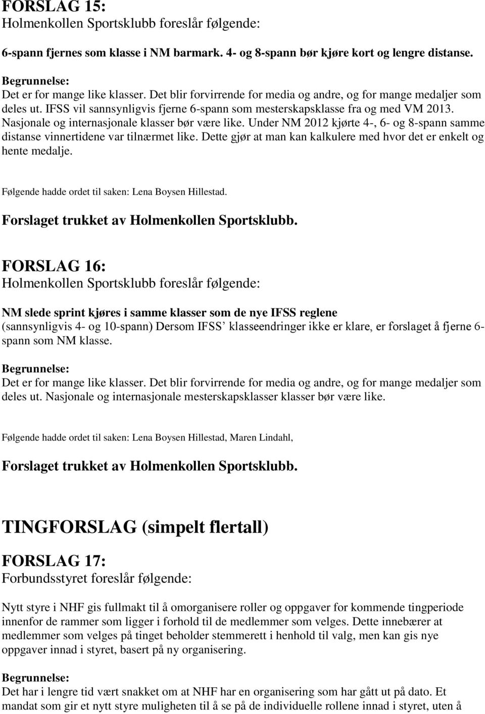 Nasjonale og internasjonale klasser bør være like. Under NM 2012 kjørte 4-, 6- og 8-spann samme distanse vinnertidene var tilnærmet like.