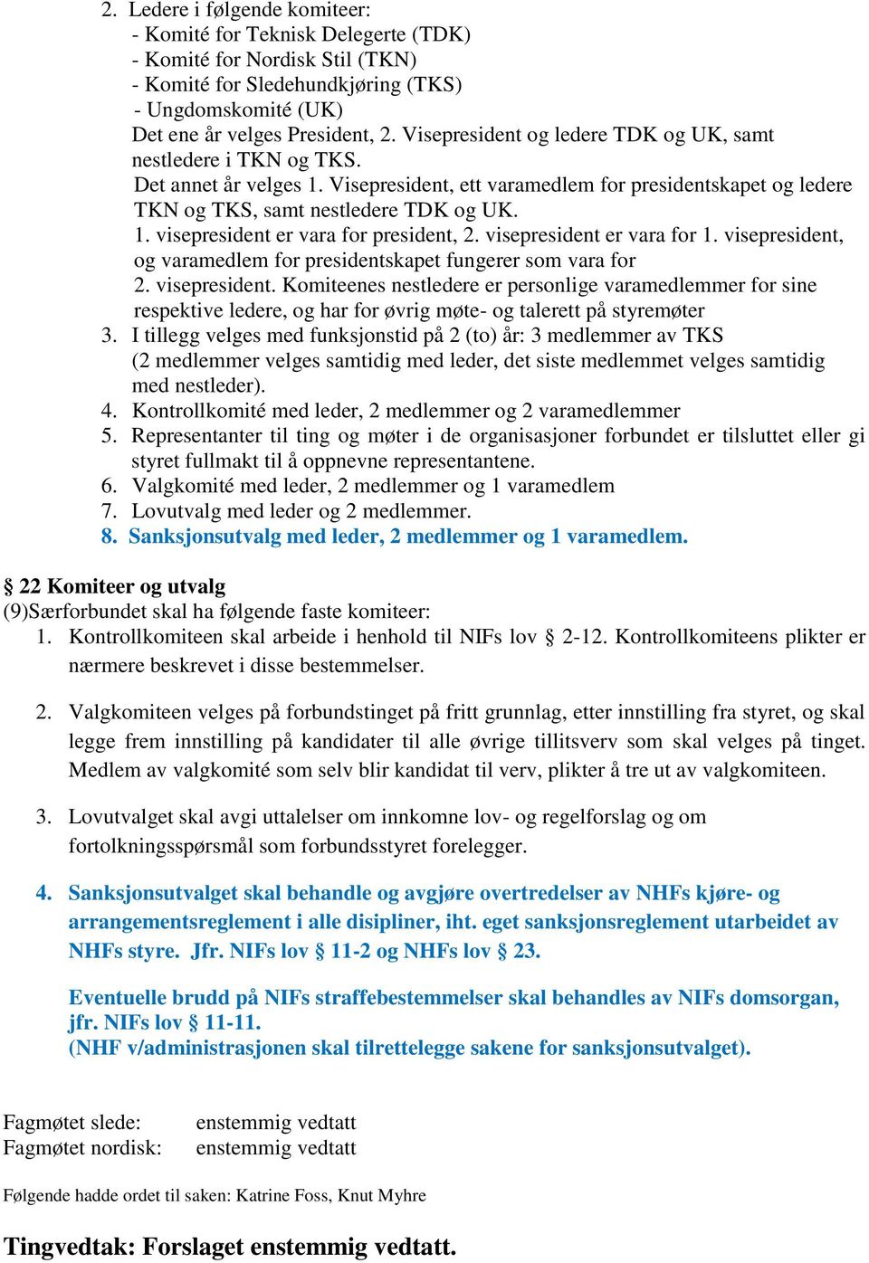 visepresident er vara for 1. visepresident, og varamedlem for presidentskapet fungerer som vara for 2. visepresident. Komiteenes nestledere er personlige varamedlemmer for sine respektive ledere, og har for øvrig møte- og talerett på styremøter 3.