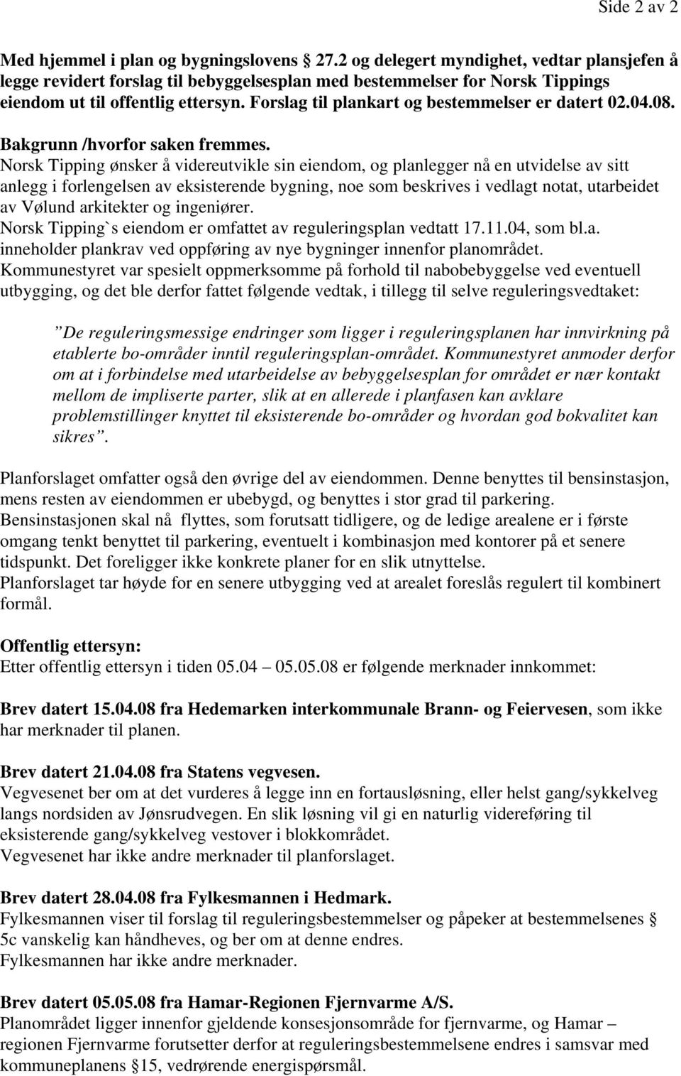 Forslag til plankart og bestemmelser er datert 02.04.08. Bakgrunn /hvorfor saken fremmes.