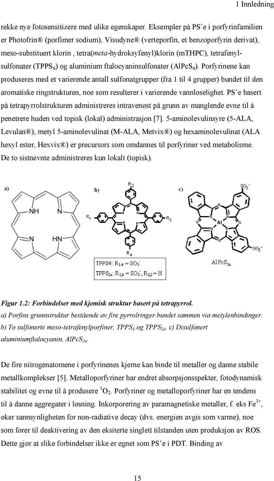 tetrafenylsulfonater (TPPS n ) og aluminium ftalocyaninsulfonater (AlPcS n ).