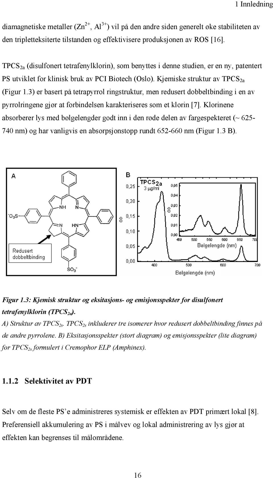 3) er basert på tetrapyrrol ringstruktur, men redusert dobbeltbinding i en av pyrrolringene gjør at forbindelsen karakteriseres som et klorin [7].