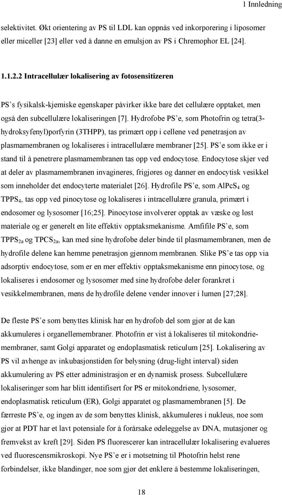 ]. 1.1.2.2 Intracellulær lokalisering av fotosensitizeren PS s fysikalsk-kjemiske egenskaper påvirker ikke bare det cellulære opptaket, men også den subcellulære lokaliseringen [7].