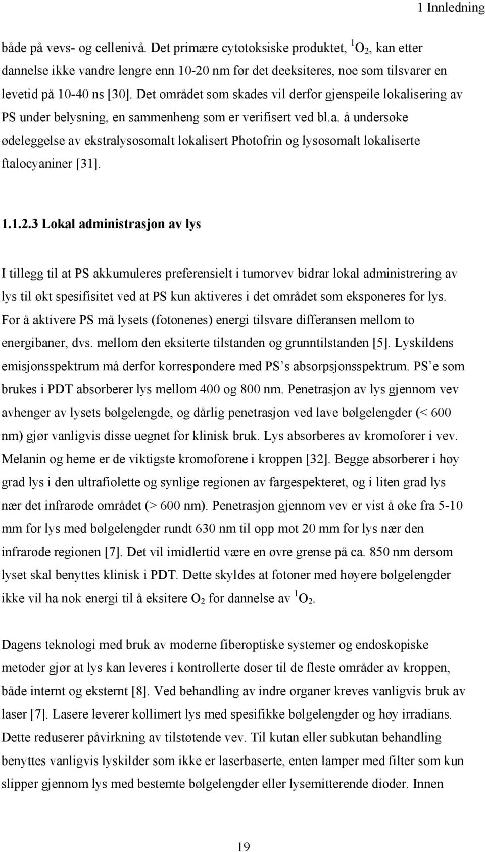 Det området som skades vil derfor gjenspeile lokalisering av PS under belysning, en sammenheng som er verifisert ved bl.a. å undersøke ødeleggelse av ekstralysosomalt lokalisert Photofrin og lysosomalt lokaliserte ftalocyaniner [31].