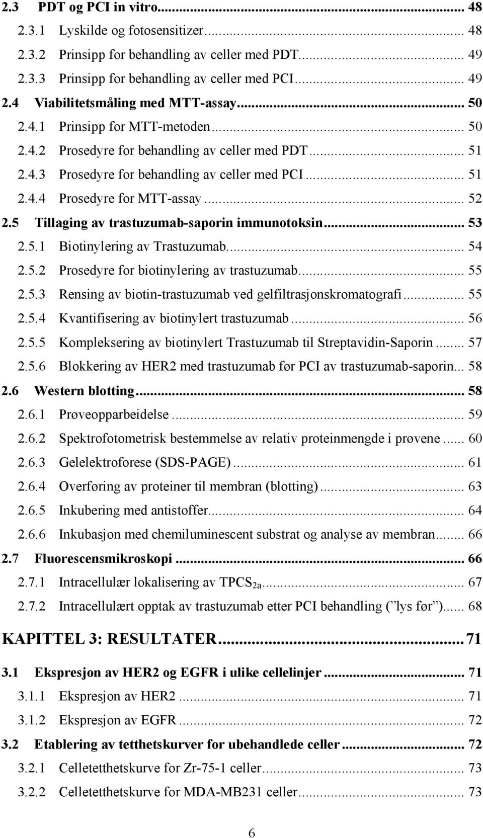 5 Tillaging av trastuzumab-saporin immunotoksin... 53 2.5.1 Biotinylering av Trastuzumab... 54 2.5.2 Prosedyre for biotinylering av trastuzumab... 55 2.5.3 Rensing av biotin-trastuzumab ved gelfiltrasjonskromatografi.