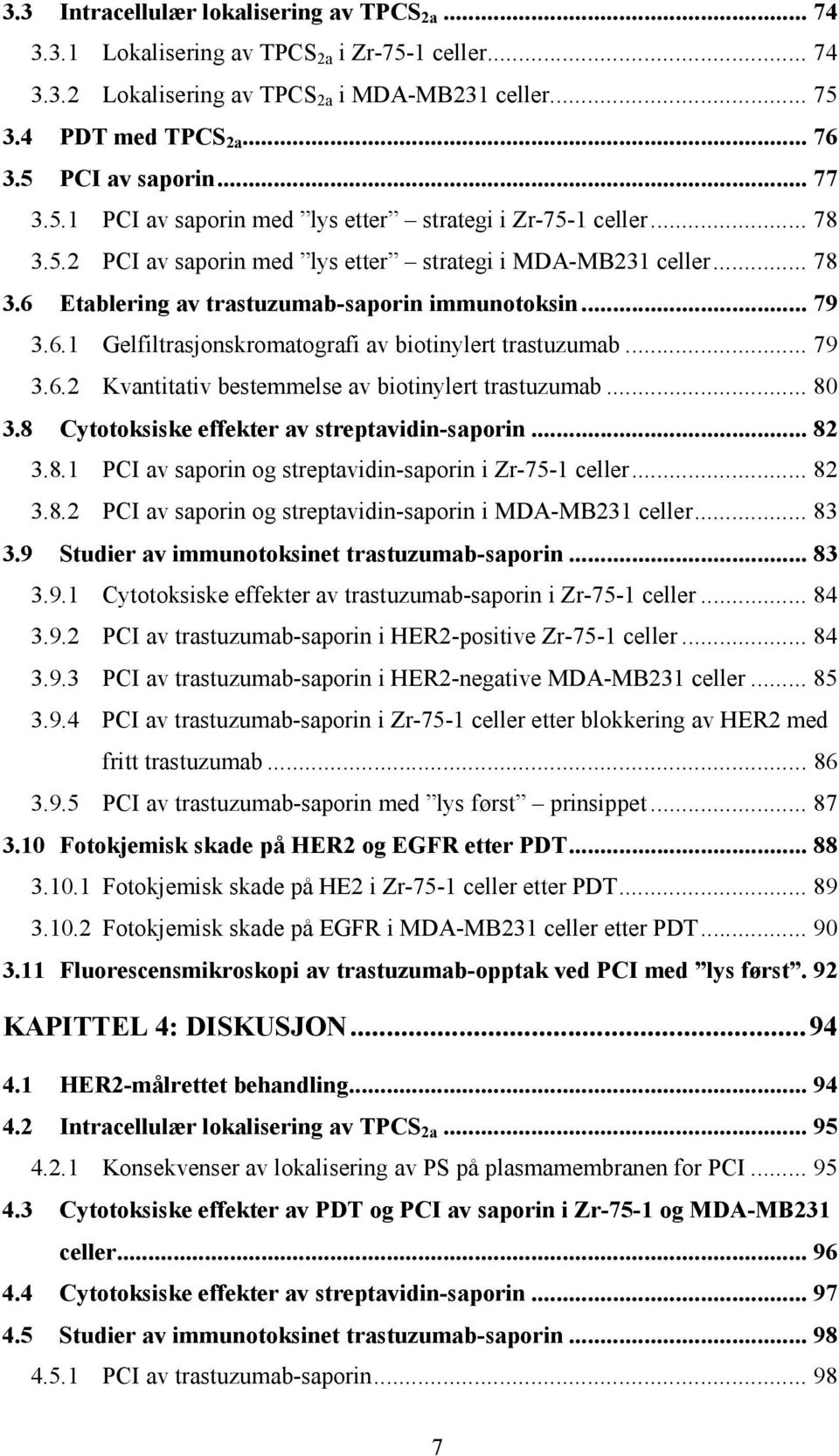 .. 79 3.6.1 Gelfiltrasjonskromatografi av biotinylert trastuzumab... 79 3.6.2 Kvantitativ bestemmelse av biotinylert trastuzumab... 80 3.8 Cytotoksiske effekter av streptavidin-saporin... 82 3.8.1 PCI av saporin og streptavidin-saporin i Zr-75-1 celler.