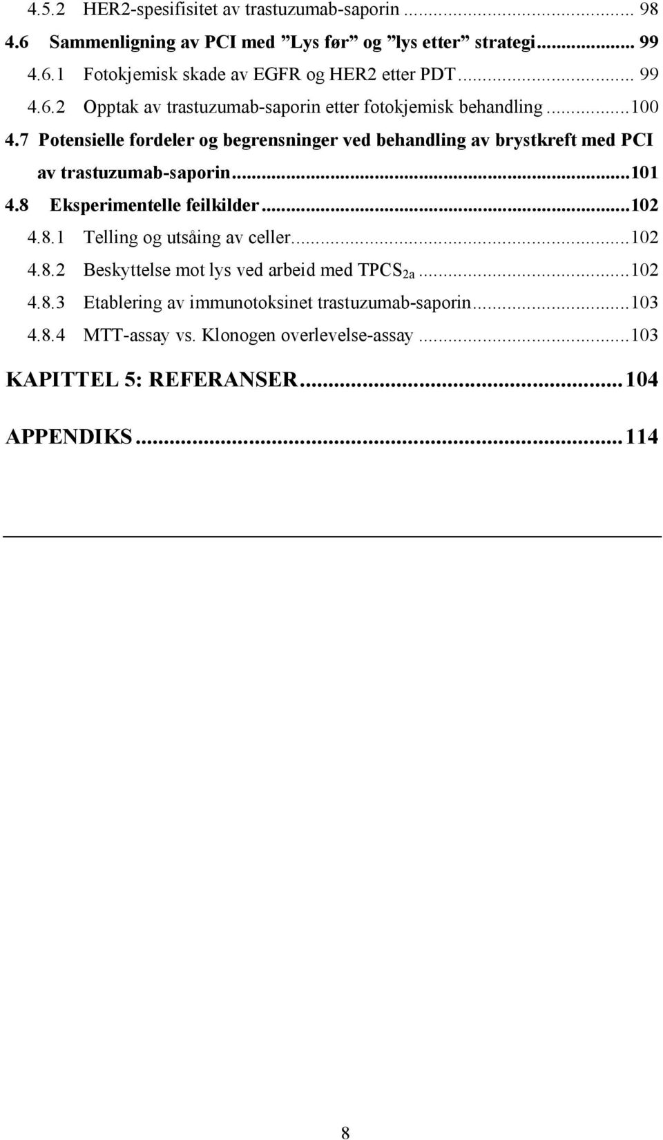 7 Potensielle fordeler og begrensninger ved behandling av brystkreft med PCI av trastuzumab-saporin...101 4.8 Eksperimentelle feilkilder...102 4.8.1 Telling og utsåing av celler.