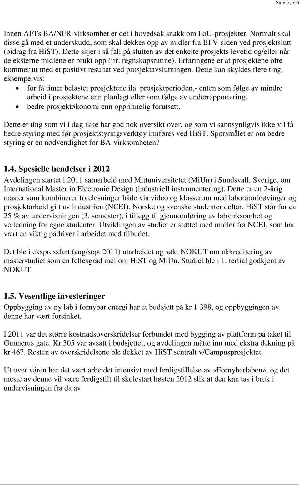 Dette skjer i så fall på slutten av det enkelte prosjekts levetid og/eller når de eksterne midlene er brukt opp (jfr. regnskapsrutine).