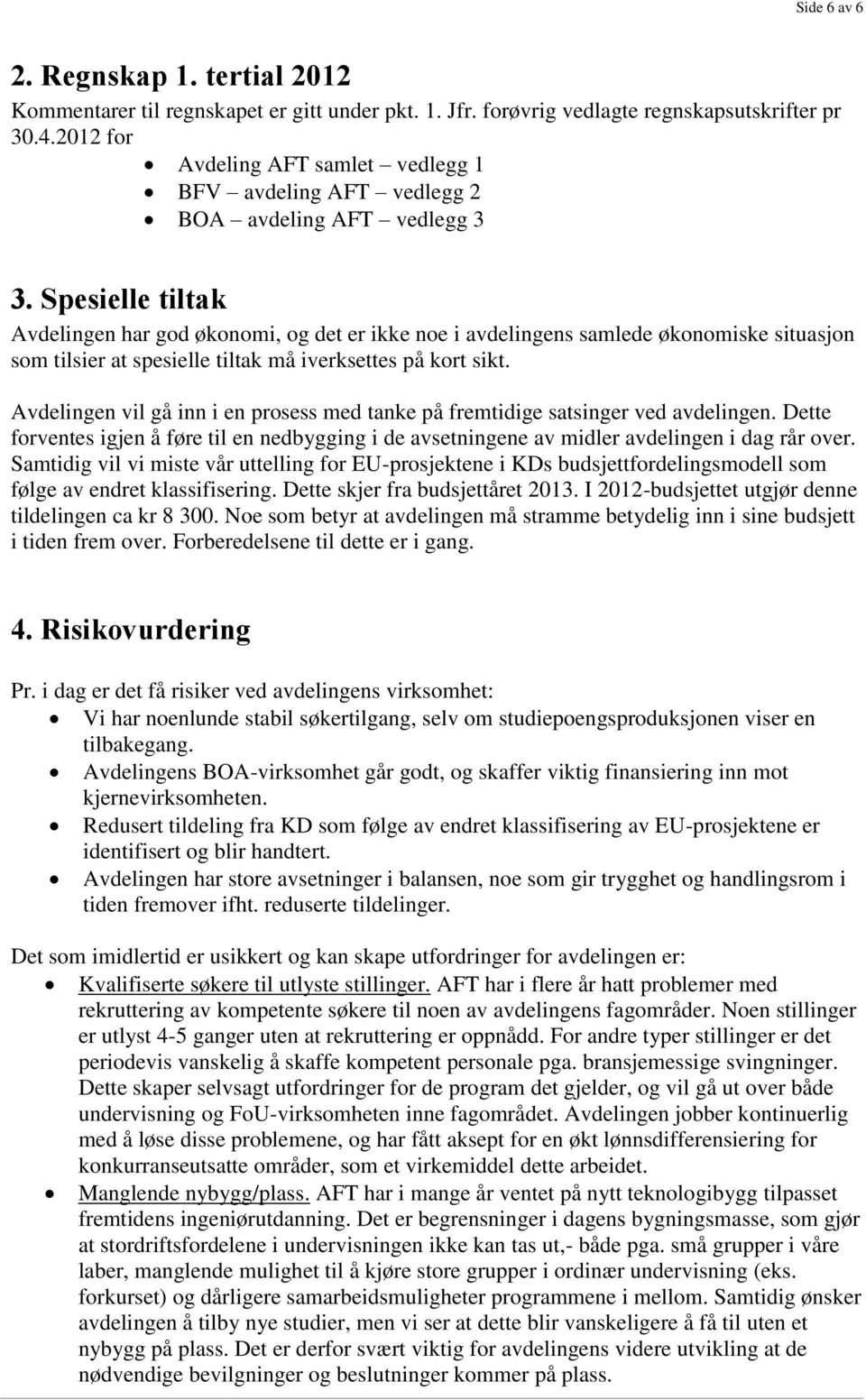 Spesielle tiltak Avdelingen har god økonomi, og det er ikke noe i avdelingens samlede økonomiske situasjon som tilsier at spesielle tiltak må iverksettes på kort sikt.