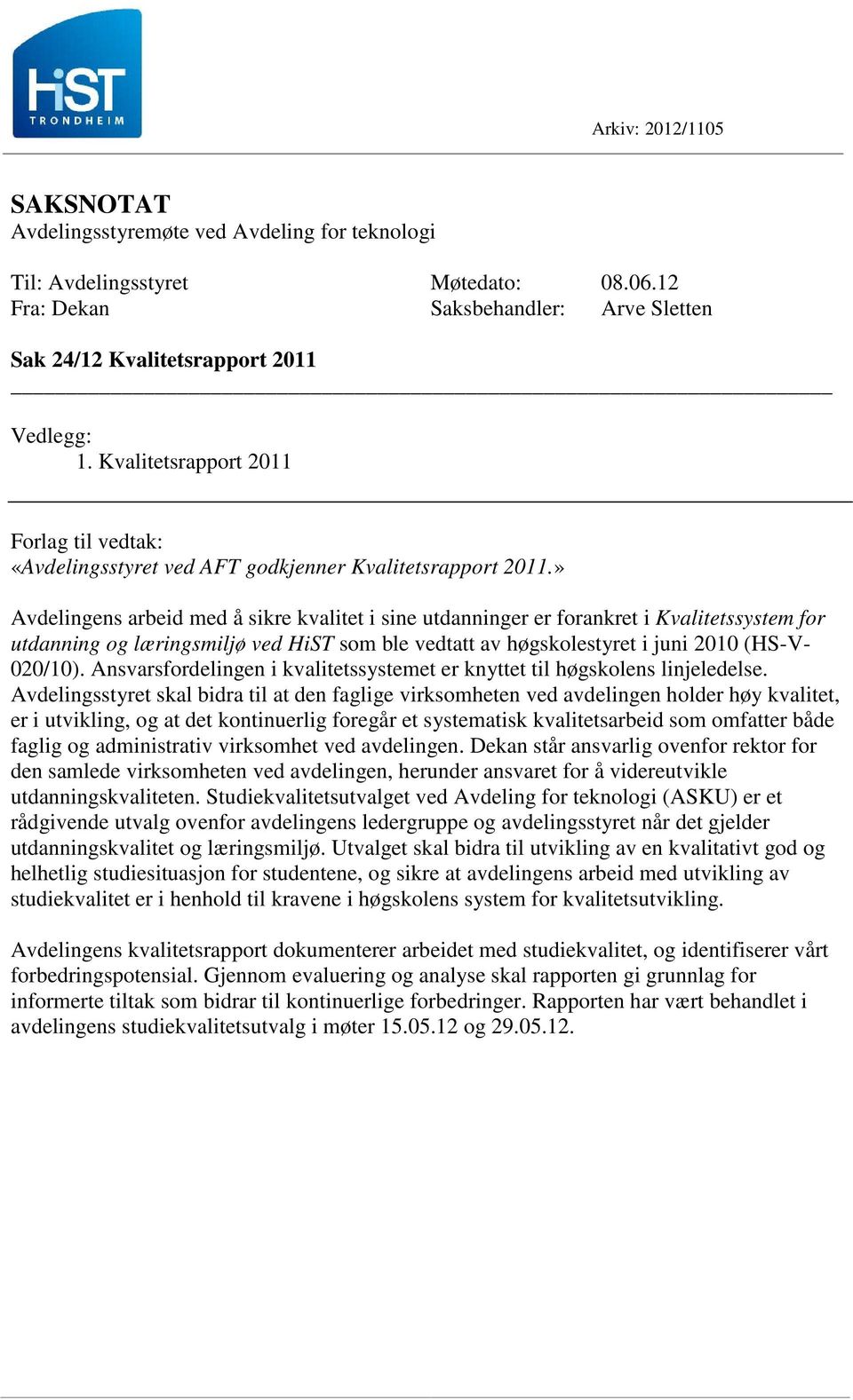 » Avdelingens arbeid med å sikre kvalitet i sine utdanninger er forankret i Kvalitetssystem for utdanning og læringsmiljø ved HiST som ble vedtatt av høgskolestyret i juni 2010 (HS-V- 020/10).