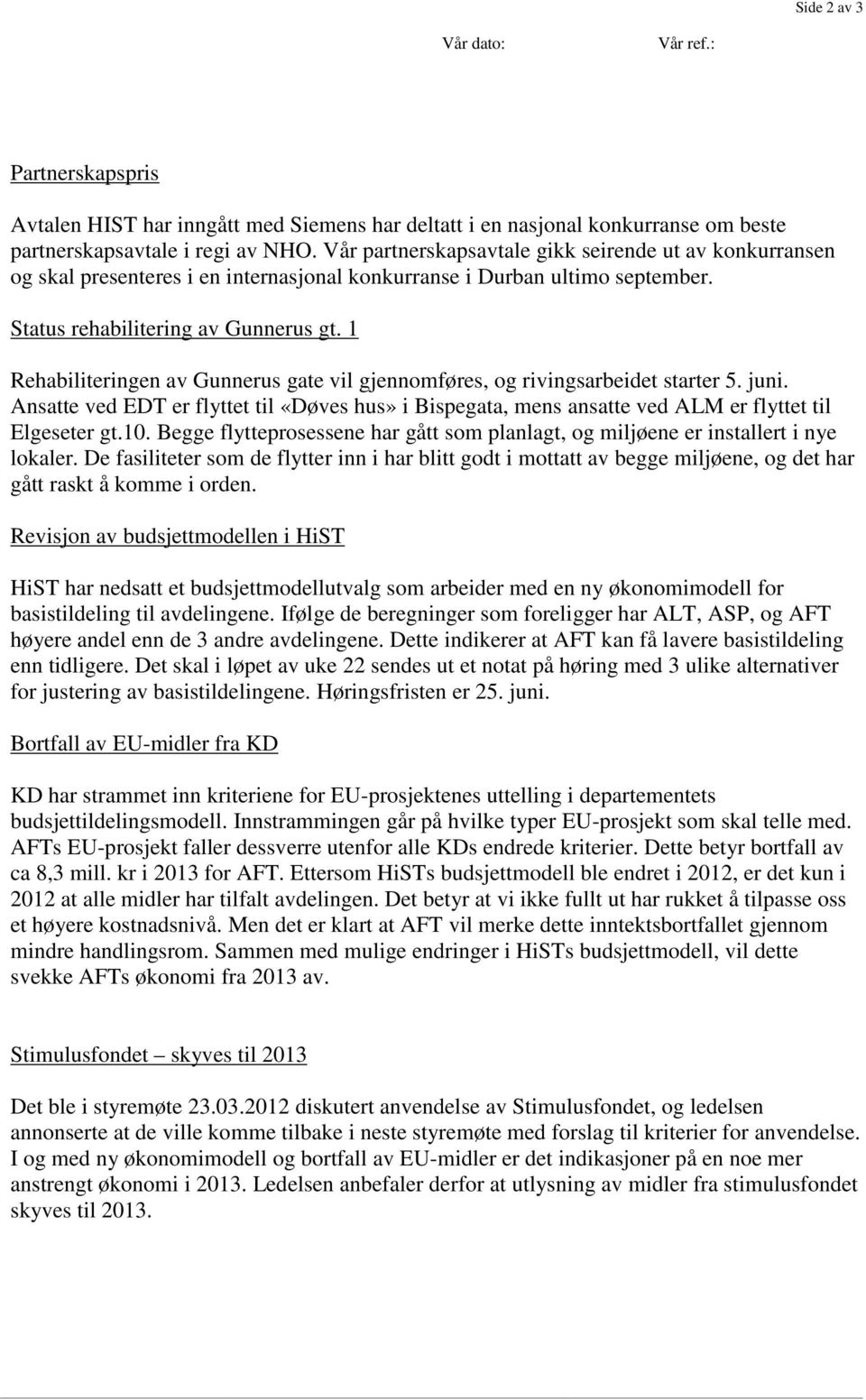 1 Rehabiliteringen av Gunnerus gate vil gjennomføres, og rivingsarbeidet starter 5. juni. Ansatte ved EDT er flyttet til «Døves hus» i Bispegata, mens ansatte ved ALM er flyttet til Elgeseter gt.10.