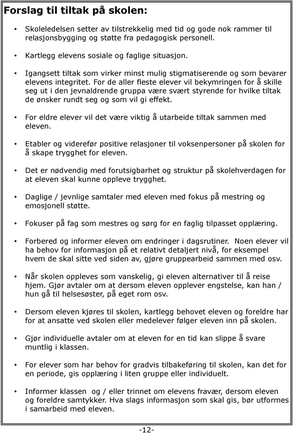 For de aller fleste elever vil bekymringen for å skille seg ut i den jevnaldrende gruppa være svært styrende for hvilke tiltak de ønsker rundt seg og som vil gi effekt.