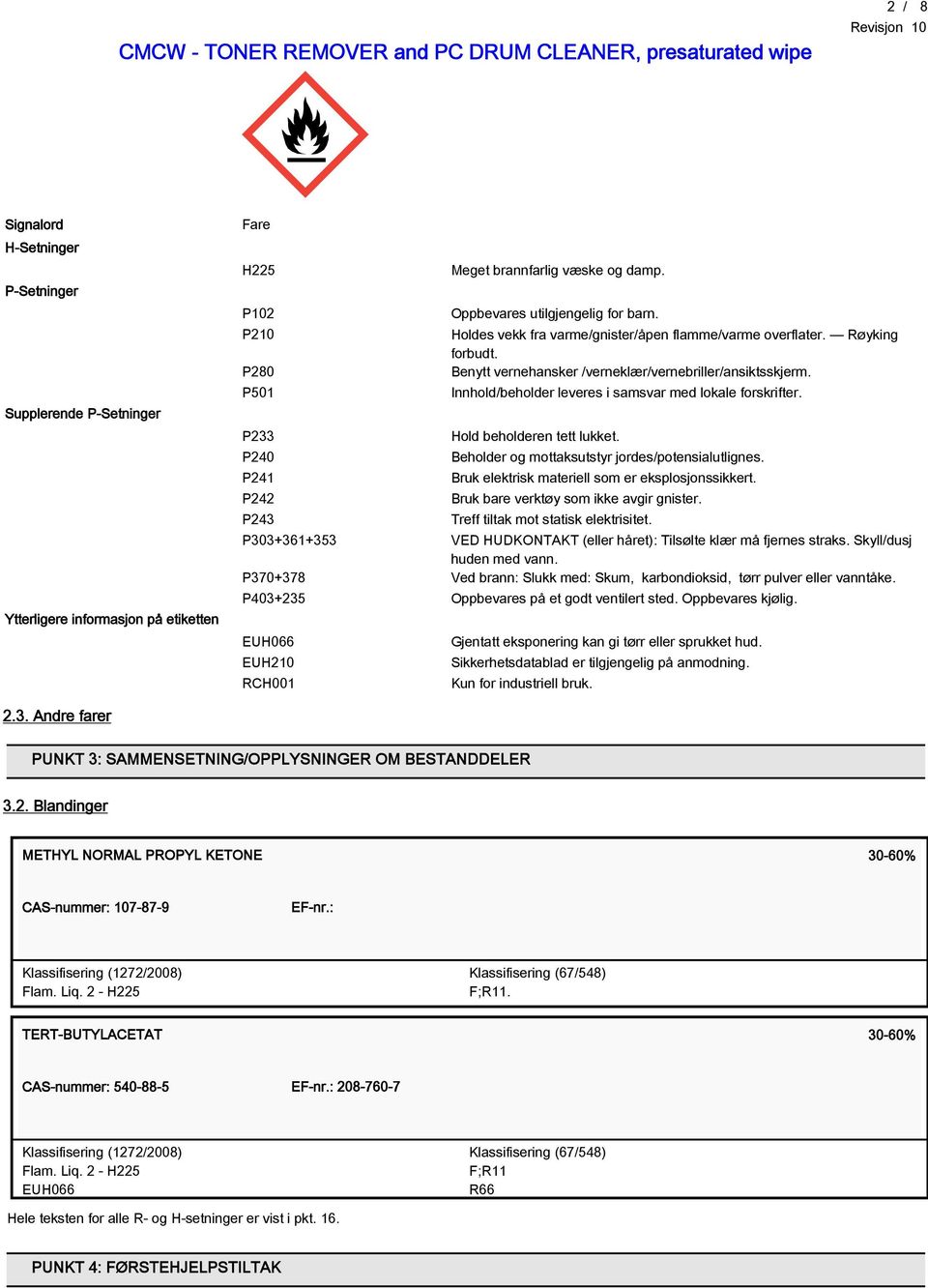 Innhold/beholder leveres i samsvar med lokale forskrifter. Hold beholderen tett lukket. Beholder og mottaksutstyr jordes/potensialutlignes. Bruk elektrisk materiell som er eksplosjonssikkert.