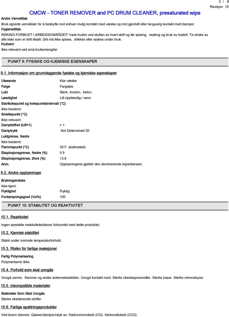 Det må ikke spises, drikkes eller røykes under bruk. Hudvern Ikke relevant ved små bruksmengder. 5 / 8 PUNKT 9: FYSISKE OG KJEMISKE EGENSKAPER 9.1.
