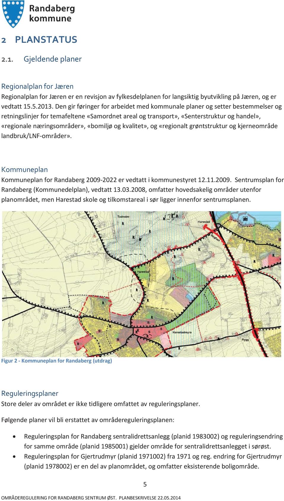 «bomiljø og kvalitet», og «regionalt grøntstruktur og kjerneområde landbruk/lnf-områder». Kommuneplan Kommuneplan for Randaberg 2009-2022 er vedtatt i kommunestyret 12.11.2009. Sentrumsplan for Randaberg (Kommunedelplan), vedtatt 13.