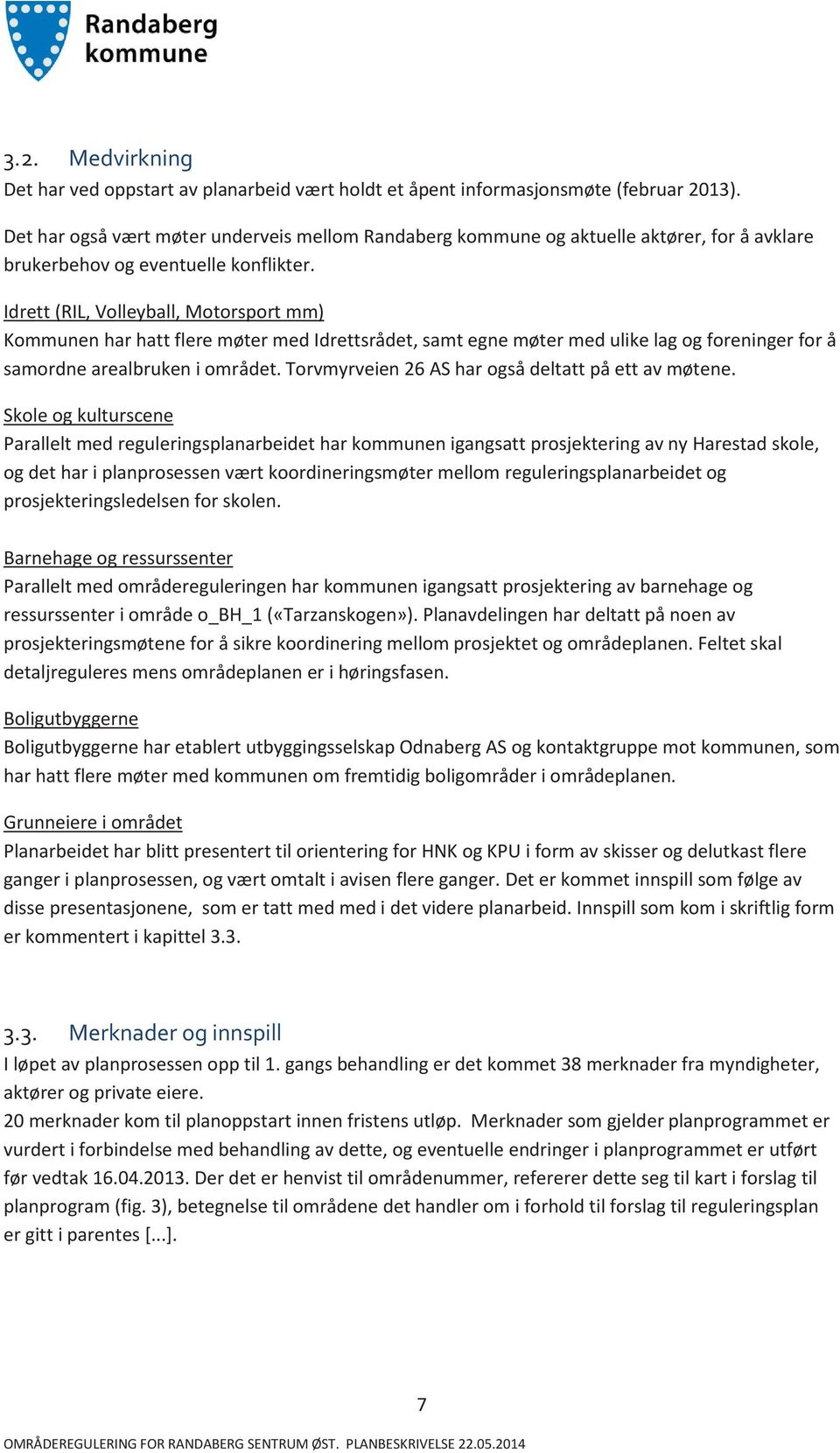 Idrett (RIL, Volleyball, Motorsport mm) Kommunen har hatt flere møter med Idrettsrådet, samt egne møter med ulike lag og foreninger for å samordne arealbruken i området.