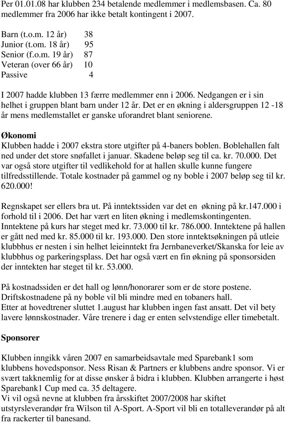 Økonomi Klubben hadde i 2007 ekstra store utgifter på 4-baners boblen. Boblehallen falt ned under det store snøfallet i januar. Skadene beløp seg til ca. kr. 70.000.