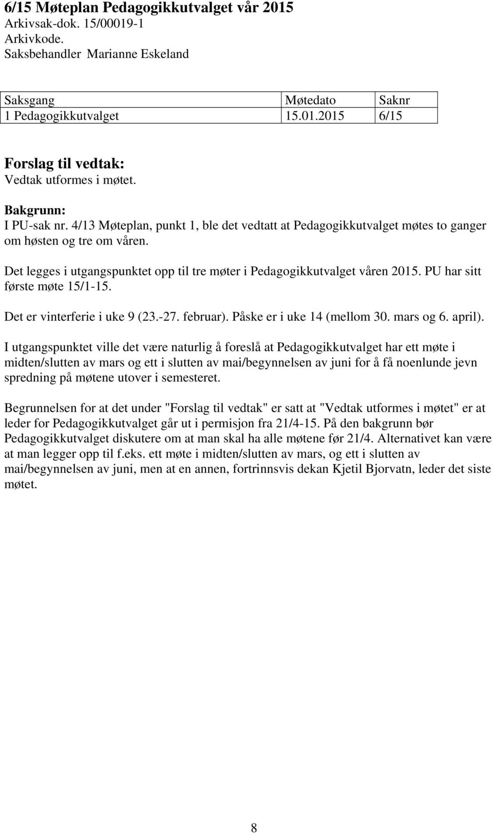 PU har sitt første møte 15/1-15. Det er vinterferie i uke 9 (23.-27. februar). Påske er i uke 14 (mellom 30. mars og 6. april).